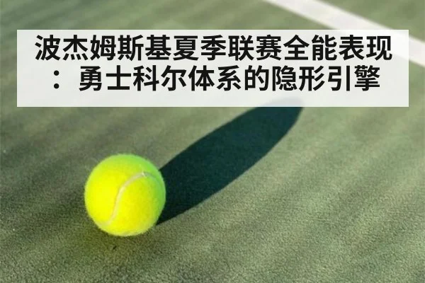 波杰姆斯基夏季联赛全能表现：勇士科尔体系的隐形引擎